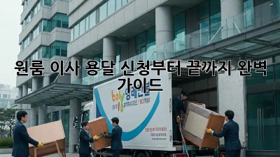 원룸 이사? 용달 신청부터 끝까지 완벽 가이드!