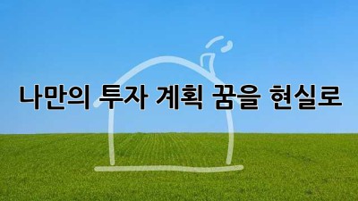 나만의 투자 계획, 꿈을 현실로!