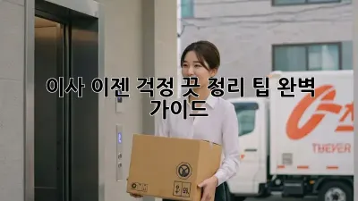 이사, 이젠 걱정 끗! 정리 팁 완벽 가이드